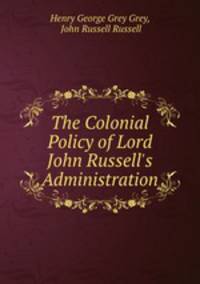 The Colonial Policy of Lord John Russell