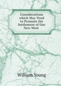 Considerations which May Tend to Promote the Settlement of Our New West .