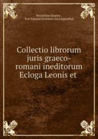 Collectio librorum juris graeco-romani ineditorum Ecloga Leonis et .