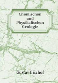 Chemischen und Physikalischen Geologie