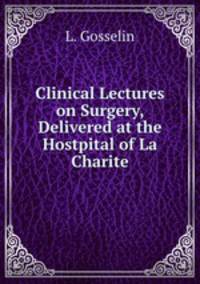 Clinical Lectures on Surgery, Delivered at the Hostpital of La Charite