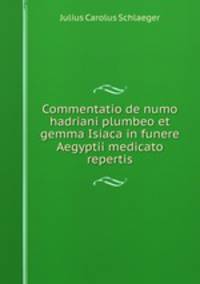 Commentatio de numo hadriani plumbeo et gemma Isiaca in funere Aegyptii medicato repertis