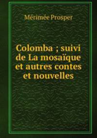 Colomba ; suivi de La mosaique et autres contes et nouvelles