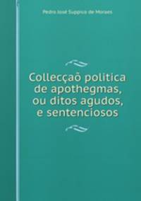 Colleccao politica de apothegmas, ou ditos agudos, e sentenciosos