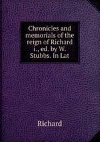 Chronicles and memorials of the reign of Richard i., ed. by W. Stubbs. In Lat.