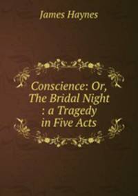 Conscience: Or, The Bridal Night : a Tragedy in Five Acts