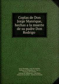 Coplas de Don Jorge Manrique, hechas a la muerte de su padre Don Rodrigo .