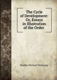 The Cycle of Development: Or, Essays in Illustration of the Order .