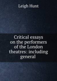 Critical essays on the performers of the London theatres: including general .