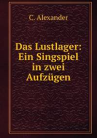 Das Lustlager: Ein Singspiel in zwei Aufzugen