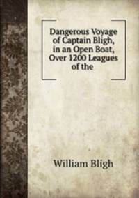 Dangerous Voyage of Captain Bligh, in an Open Boat, Over 1200 Leagues of the .