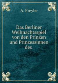 Das Berliner Weihnachtsspiel von den Prinzen und Prinzessinnen des .