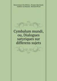 Cymbalum mundi, ou, Dialogues satyriques sur differens sujets