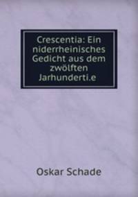Crescentia: Ein niderrheinisches Gedicht aus dem zwolften Jarhunderti.e .