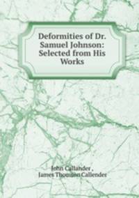Deformities of Dr. Samuel Johnson: Selected from His Works