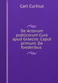 De Actorum publicorum Cura apud Graecos: Caput primum. De foederibus .