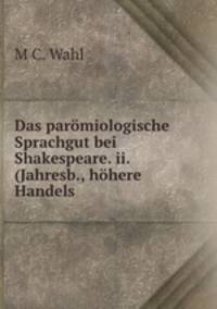 Das paromiologische Sprachgut bei Shakespeare. ii. (Jahresb., hohere Handels .
