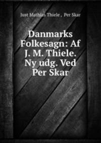 Danmarks Folkesagn: Af J. M. Thiele. Ny udg. Ved Per Skar.