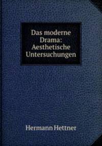 Das moderne Drama: Aesthetische Untersuchungen