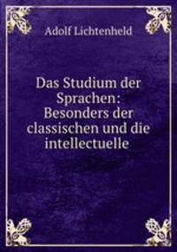 Das Studium der Sprachen: Besonders der classischen und die intellectuelle .