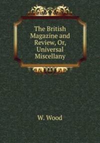 The British Magazine and Review, Or, Universal Miscellany
