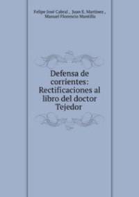 Defensa de corrientes: Rectificaciones al libro del doctor Tejedor .