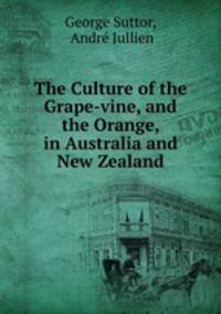 The Culture of the Grape-vine, and the Orange, in Australia and New Zealand