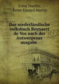 Das niederlandische volksbuch Reynaert de Vos nach der Antwerpener ausgabe .