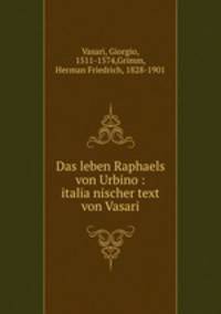 Das leben Raphaels von Urbino : italia?nischer text von Vasari