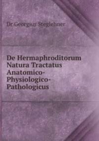 De Hermaphroditorum Natura Tractatus Anatomico-Physiologico-Pathologicus