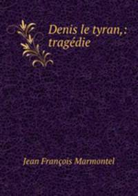Denis le tyran,: tragedie