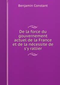 De la force du gouvernement actuel de la France et de la necessite de s