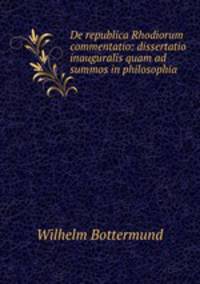 De republica Rhodiorum commentatio: dissertatio inauguralis quam ad summos in philosophia .