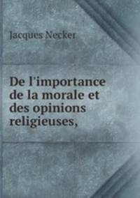 De l`importance de la morale et des opinions religieuses,
