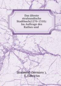 Das alteste stralsundische Stadtbuch(1270-1310): Im Auftrage des Rathes und .