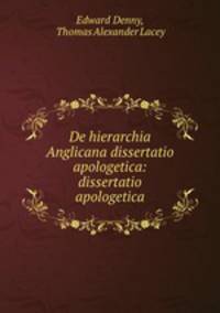 De hierarchia Anglicana dissertatio apologetica: dissertatio apologetica