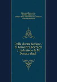 Delle donne famose /di Giovanni Boccacci ; traduzione di M. Donato degli .