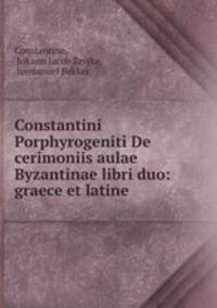 Constantini Porphyrogeniti De cerimoniis aulae Byzantinae libri duo: graece et latine