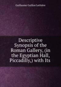 Descriptive Synopsis of the Roman Gallery, (in the Egyptian Hall, Piccadilly,) with Its .