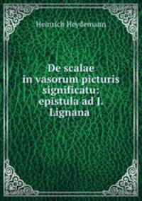 De scalae in vasorum picturis significatu: epistula ad J. Lignana .