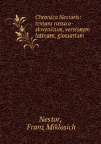 Chronica Nestoris: textum russico-slovenicum, versionem latinam, glossarium