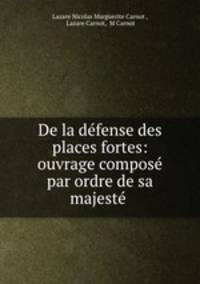 De la defense des places fortes: ouvrage compose par ordre de sa majeste .