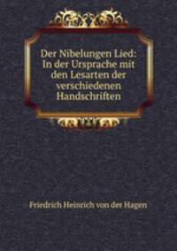 Der Nibelungen Lied: In der Ursprache mit den Lesarten der verschiedenen Handschriften