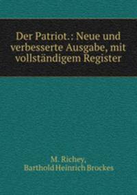 Der Patriot.: Neue und verbesserte Ausgabe, mit vollstandigem Register.