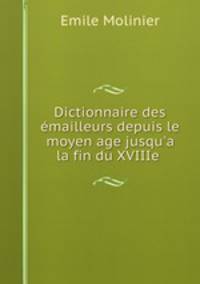 Dictionnaire des emailleurs depuis le moyen age jusqu