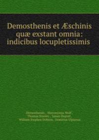 Demosthenis et ?schinis qu? exstant omnia: indicibus locupletissimis .
