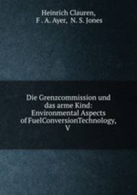 Die Grenzcommission und das arme Kind: Environmental Aspects of FuelConversionTechnology, V .
