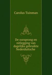 De oorsprong en nitlegging van dagelijks gebruikte Nederduitsche .