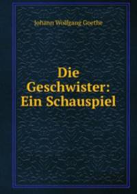 Die Geschwister: Ein Schauspiel