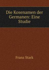 Die Kosenamen der Germanen: Eine Studie